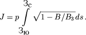 $$J=p\int\limits_{\mbox{}_{\mbox{}}}^{\mbox{}_{\mbox{}}} \sqrt{1-B/B_3\,} ds\,.$$